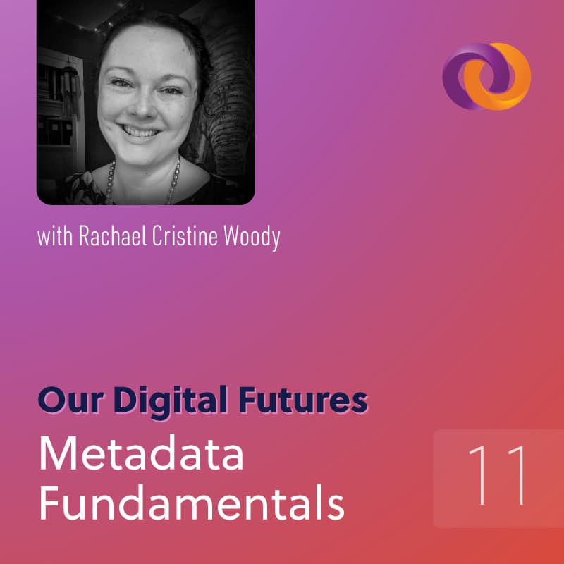 Our Digital Futures podcast episode eleven: Metadata Fundamentals
